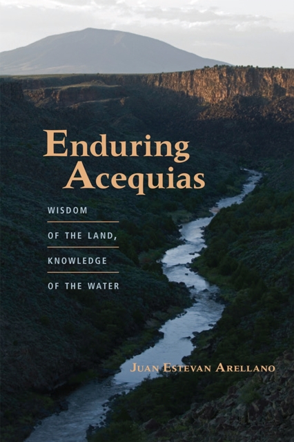 Enduring Acequias : Wisdom of the Land, Knowledge of the Water, Paperback / softback Book