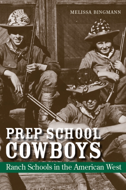 Prep School Cowboys : Ranch Schools in the American West, Hardback Book