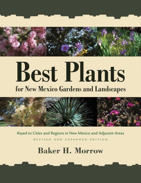 Best Plants for New Mexico Gardens and Landscapes : Keyed to Cities and Regions in New Mexico and Adjacent Areas, Revised and Expanded Edition, EPUB eBook