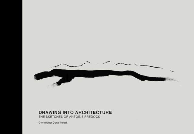 Drawing into Architecture : The Sketches of Antoine Predock, Hardback Book