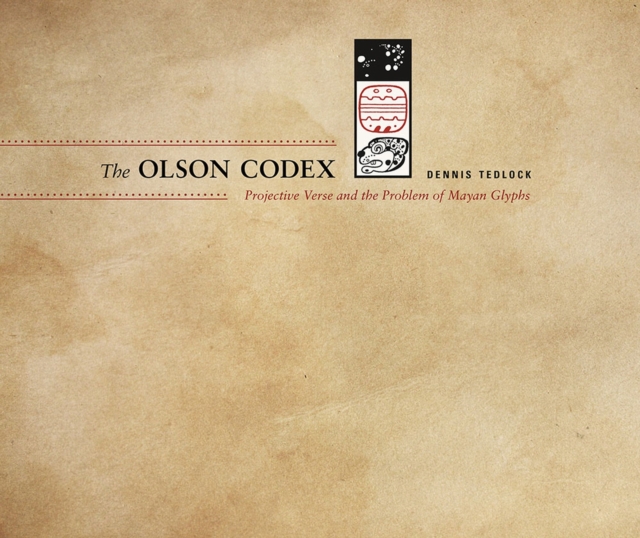 The Olson Codex : Projective Verse and the Problem of Mayan Glyphs, Paperback / softback Book