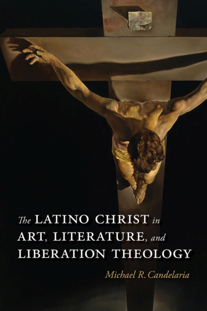 The Latino Christ in Art, Literature, and Liberation Theology, Hardback Book