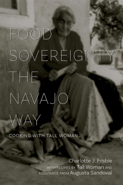 Food Sovereignty the Navajo Way : Cooking with Tall Woman, Paperback / softback Book