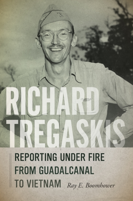 Richard Tregaskis : Reporting under Fire from Guadalcanal to Vietnam, EPUB eBook