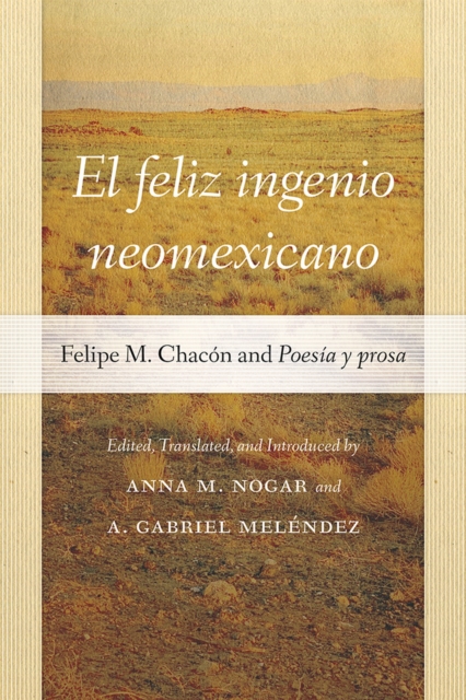 El feliz ingenio neomexicano : Felipe M. Chacon and Poesia y prosa, Hardback Book