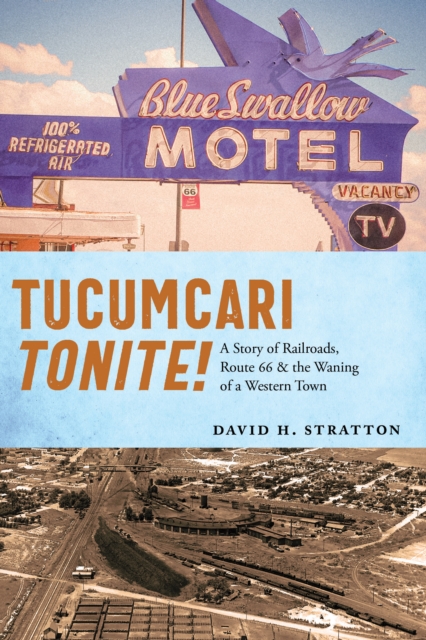 Tucumcari Tonite! : A Story of Railroads, Route 66, and the Waning of a Western Town, EPUB eBook