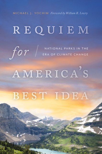 Requiem for America's Best Idea : National Parks in the Era of Climate Change, Hardback Book