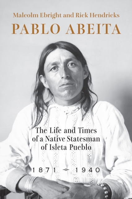 Pablo Abeita : The Life and Times of a Native Statesman of Isleta Pueblo, 1871-1940, EPUB eBook