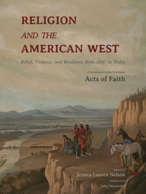 Religion and the American West : Belief, Violence, and Resilience from 1800 to Today, Hardback Book