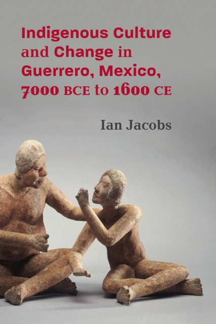 Indigenous Culture and Change in Guerrero, Mexico, 7000 BCE to 1600 CE, Hardback Book