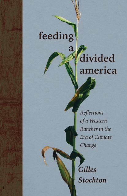 Feeding a Divided America : Reflections of a Western Rancher in the Era of Climate Change, Hardback Book