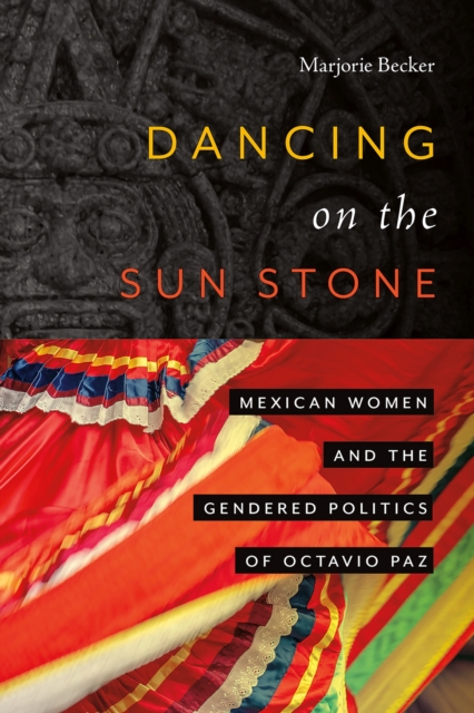 Dancing on the Sun Stone : Mexican Women and the Gendered Politics of Octavio Paz, Paperback / softback Book