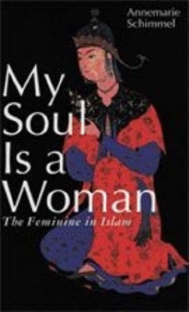 My Soul is a Woman : The Feminine in Islam, Paperback / softback Book