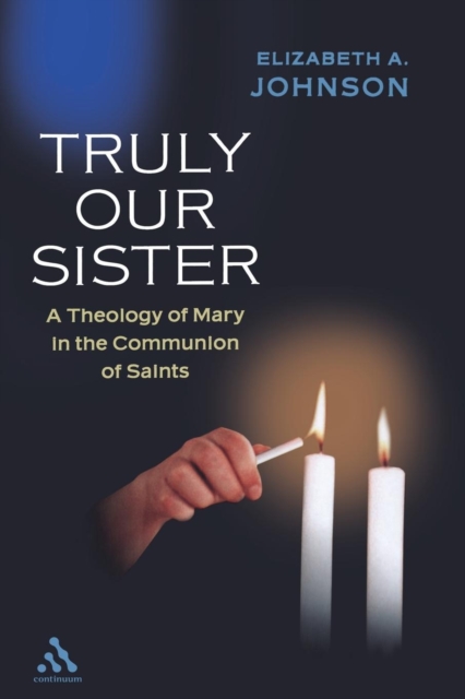Truly Our Sister : A Theology of Mary in the Communion of Saints, Paperback / softback Book