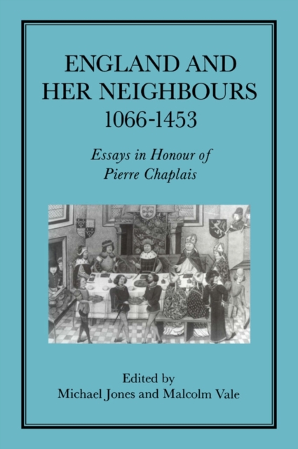 England and her Neighbours, 1066-1453 : Essays in Honour of Pierre Chaplais, PDF eBook