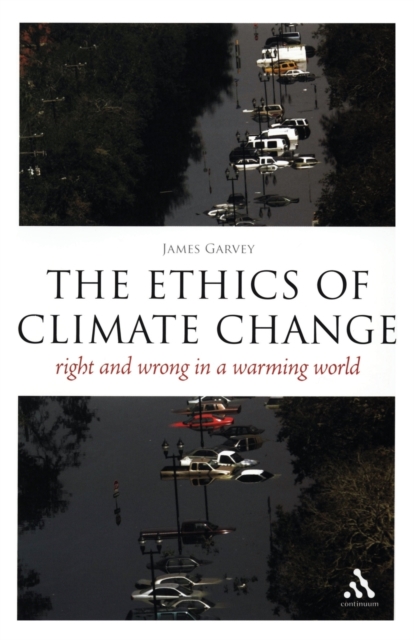 The Ethics of Climate Change : Right and Wrong in a Warming World, Paperback / softback Book