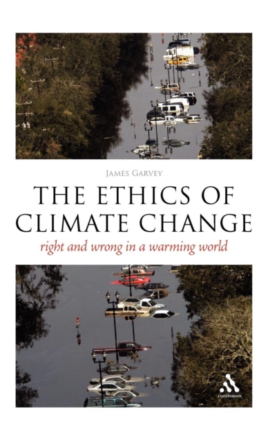 The Ethics of Climate Change : Right and Wrong in a Warming World, Hardback Book