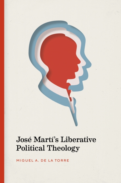 Jose Marti's Liberative Political Theology, Paperback / softback Book