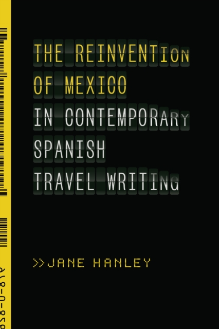 The Reinvention of Mexico in Contemporary Spanish Travel Writing, Hardback Book