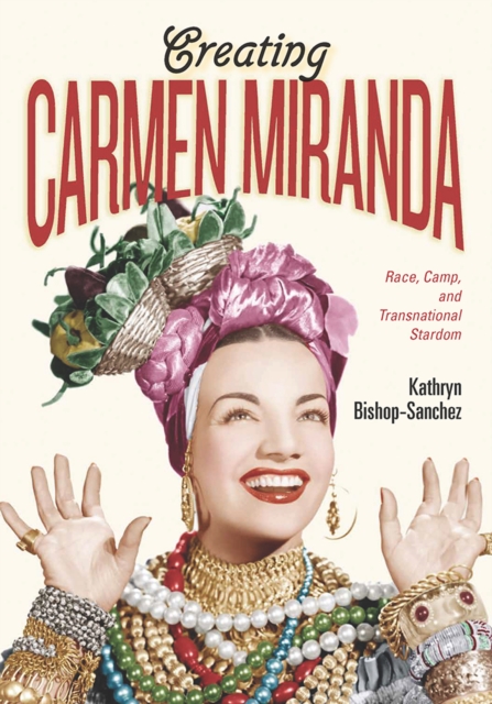 Creating Carmen Miranda : Race, Camp, and Transnational Stardom, EPUB eBook