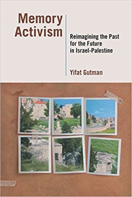 Memory Activism : Reimagining the Past for the Future in Israel-Palestine, EPUB eBook