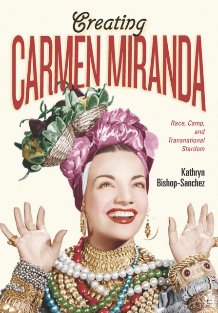 Creating Carmen Miranda : Race, Camp, and Transnational Stardom, Paperback / softback Book