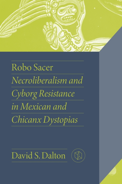 Robo Sacer : Necroliberalism and Cyborg Resistance in Mexican and Chicanx Dystopias, Paperback / softback Book