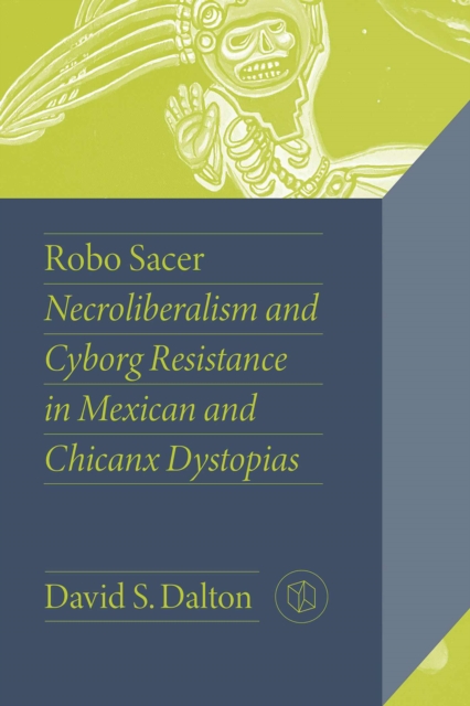 Robo Sacer : Necroliberalism and Cyborg Resistance in Mexican and Chicanx Dystopias, Hardback Book