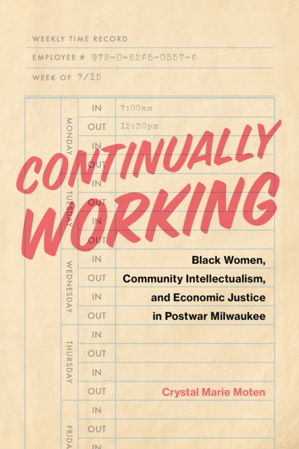 Continually Working : Black Women,  Community Intellectualism, and  Economic Justice in Postwar Milwaukee, EPUB eBook