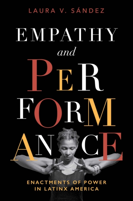 Empathy and Performance : Enactments of Power in Latinx America, Hardback Book