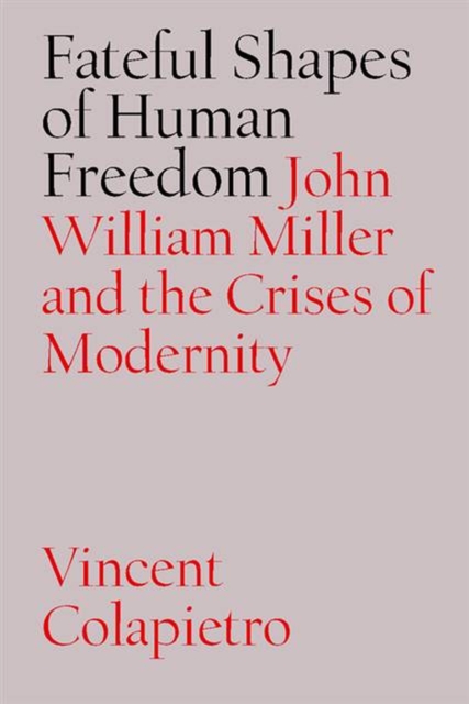 The Fateful Shapes of Human Freedom : John William Miller and the Crises of Modernity, Hardback Book