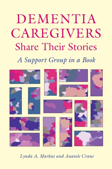 Dementia Caregivers Share Their Stories : A Support Group in a Book, Paperback / softback Book
