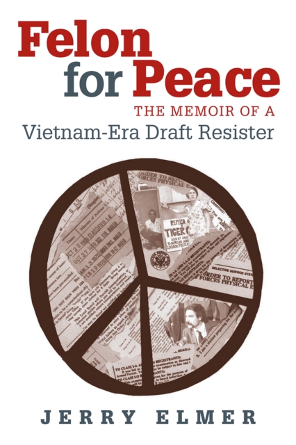 Felon for Peace : The Memoir of a Vietnam-era Draft Resister, Hardback Book