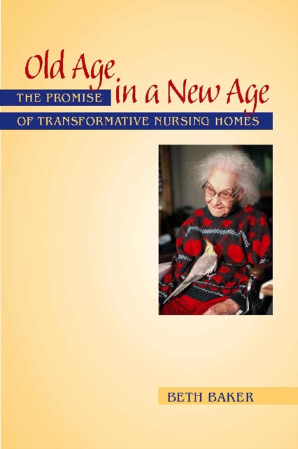 Old Age in a New Age : The Promise of Transformative Nursing Homes, Hardback Book