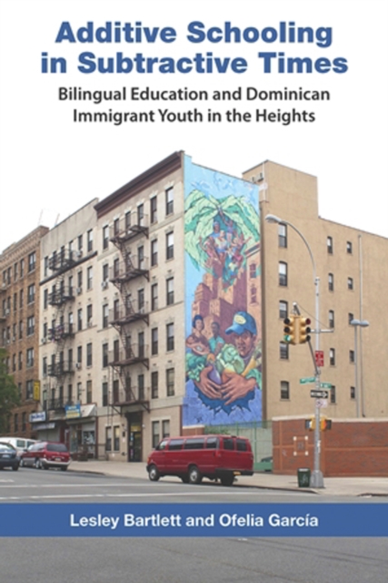 Additive Schooling in Subtractive Times : Bilingual Education and Dominican Immigrant Youth in the Heights, PDF eBook