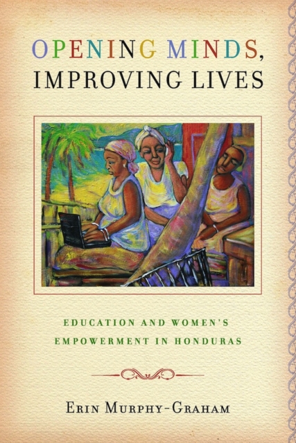 Opening Minds, Improving Lives : Education and Women's Empowerment in Honduras, Hardback Book