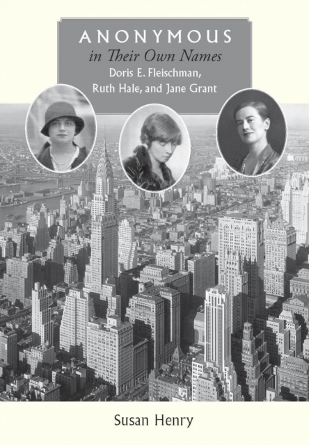 Anonymous in Their Own Names : Doris E. Fleischman, Ruth Hale, and Jane Grant, EPUB eBook