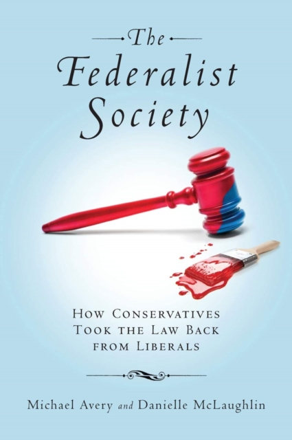 The Federalist Society : How Conservatives Took the Law Back from Liberals, EPUB eBook
