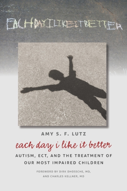Each Day I Like It Better : Autism, ECT, and the Treatment of Our Most Impaired Children, EPUB eBook
