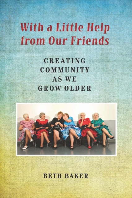 With a Little Help from Our Friends : Creating Community as We Grow Older, Hardback Book