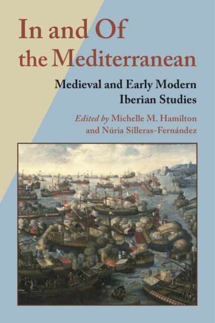 In and Of the Mediterranean : Medieval and Early Modern Iberian Studies, Hardback Book