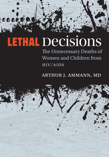 Lethal Decisions : The Unnecessary Deaths of Women and Children from HIV/AIDS, EPUB eBook