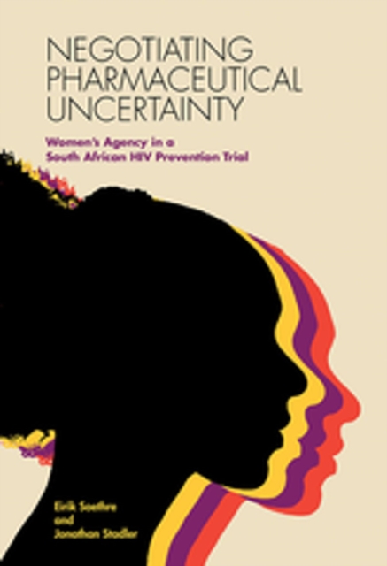 Negotiating Pharmaceutical Uncertainty : Women's Agency in a South African HIV Prevention Trial, EPUB eBook