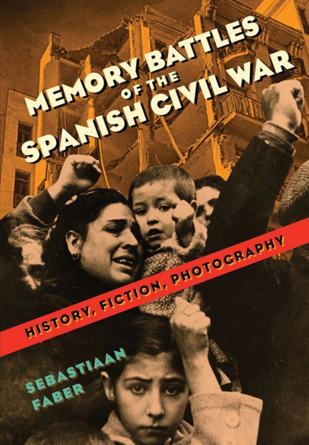 Memory Battles of the Spanish Civil War : History, Fiction, Photography, Hardback Book