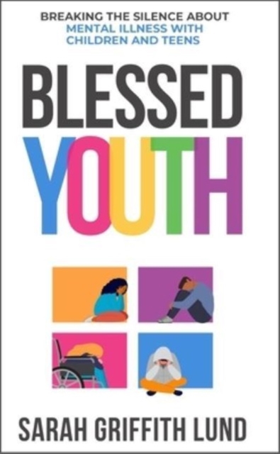 Blessed Youth : Breaking the Silence about Mental Health with Children and Teens, Hardback Book