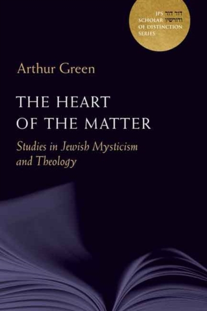 The Heart of the Matter : Studies in Jewish Mysticism and Theology, Hardback Book