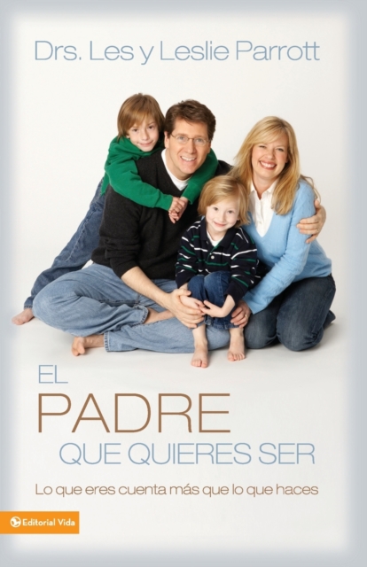 El Padre Que Quieres Ser : Lo Que Eres Cuenta M?s Que Lo Que Haces, Paperback / softback Book