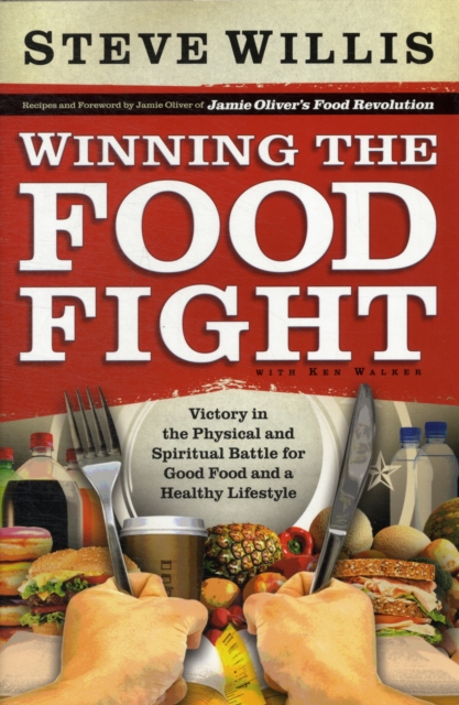 Winning the Food Fight : Victory in the Physical and Spiritual Battle for Good Food and a Healthy Lifestyle, Hardback Book
