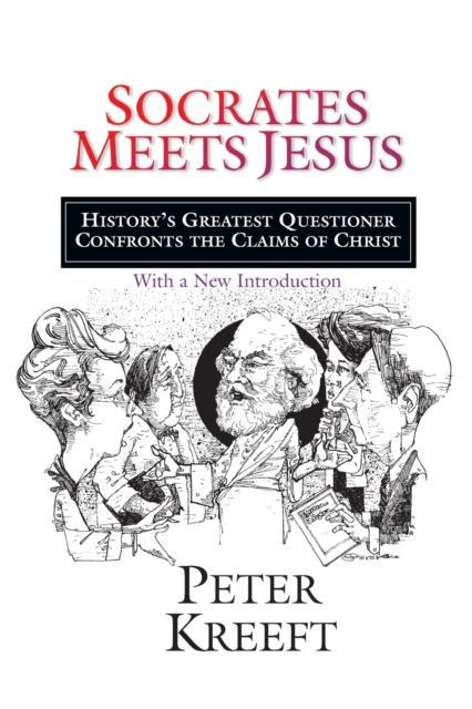Socrates Meets Jesus : History's Greatest Questioner Confronts the Claims of Christ, Paperback / softback Book