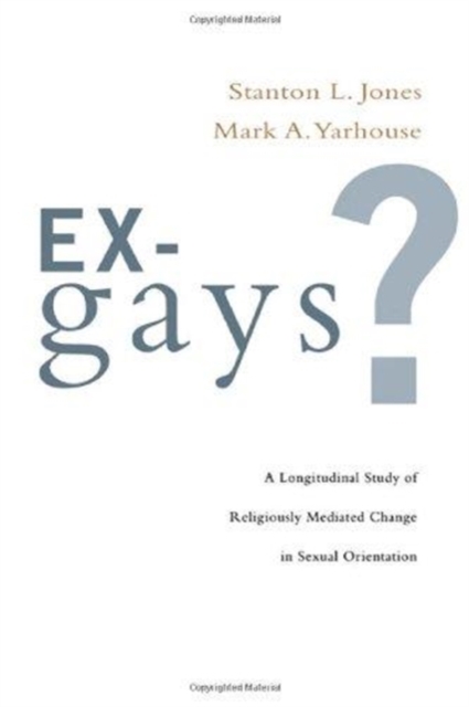 Ex-Gays? : A Longitudinal Study of Religiously Mediated Change in Sexual Orientation, Paperback Book